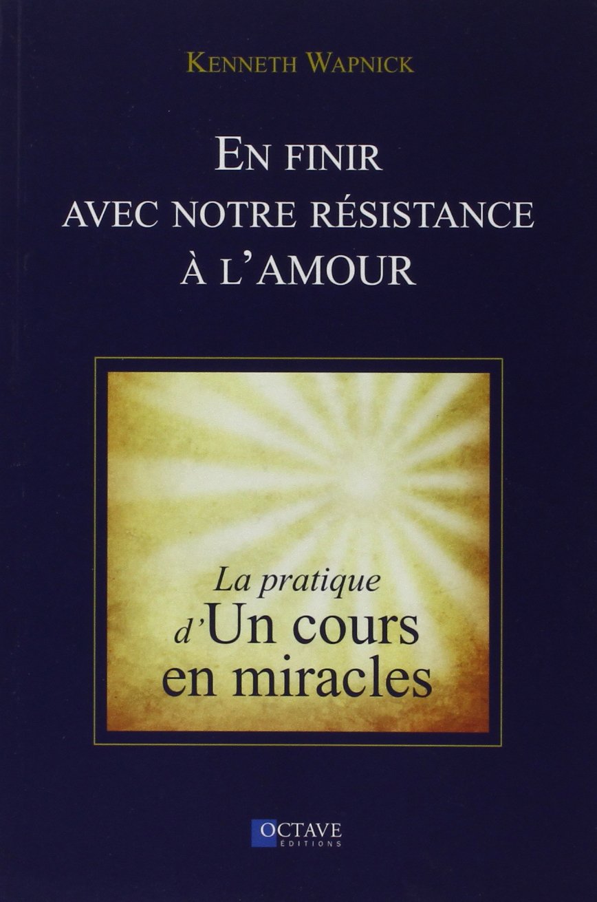 En finir avec notre résistance à l'amour - La pratique d'"Un cours en miracles"