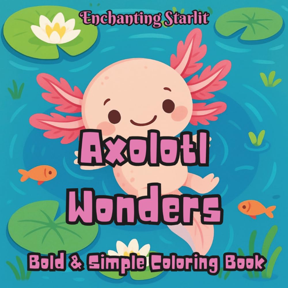 Axolotl Wonders: Bold & Simple Coloring Book (Discovery – A Coloring Series for Curious Minds by Enchanting Starlit)