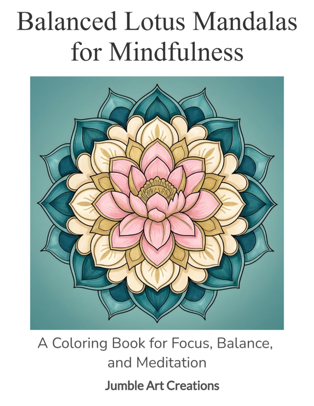 Balanced Lotus Mandalas for Mindfulness: A Coloring Book for Focus, Balance, and Meditation (Mindful Balance Coloring)