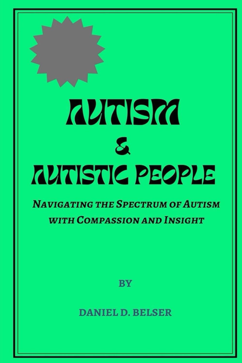 AUTISM & AUTISTIC PEOPLE: Navigating the Spectrum of Autism with Compassion and Insight