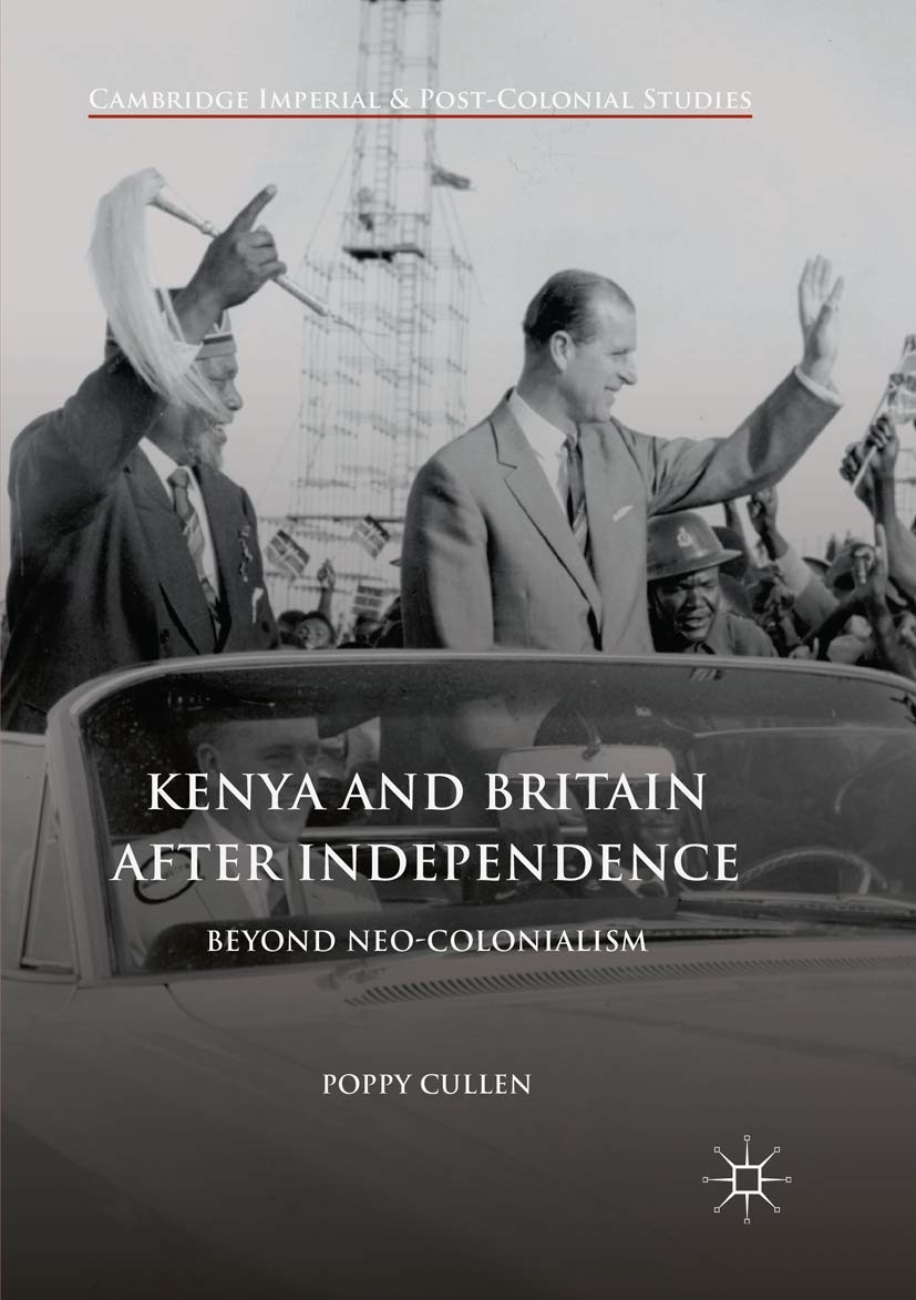 Kenya and Britain after Independence: Beyond Neo-Colonialism (Cambridge Imperial and Post-Colonial Studies)