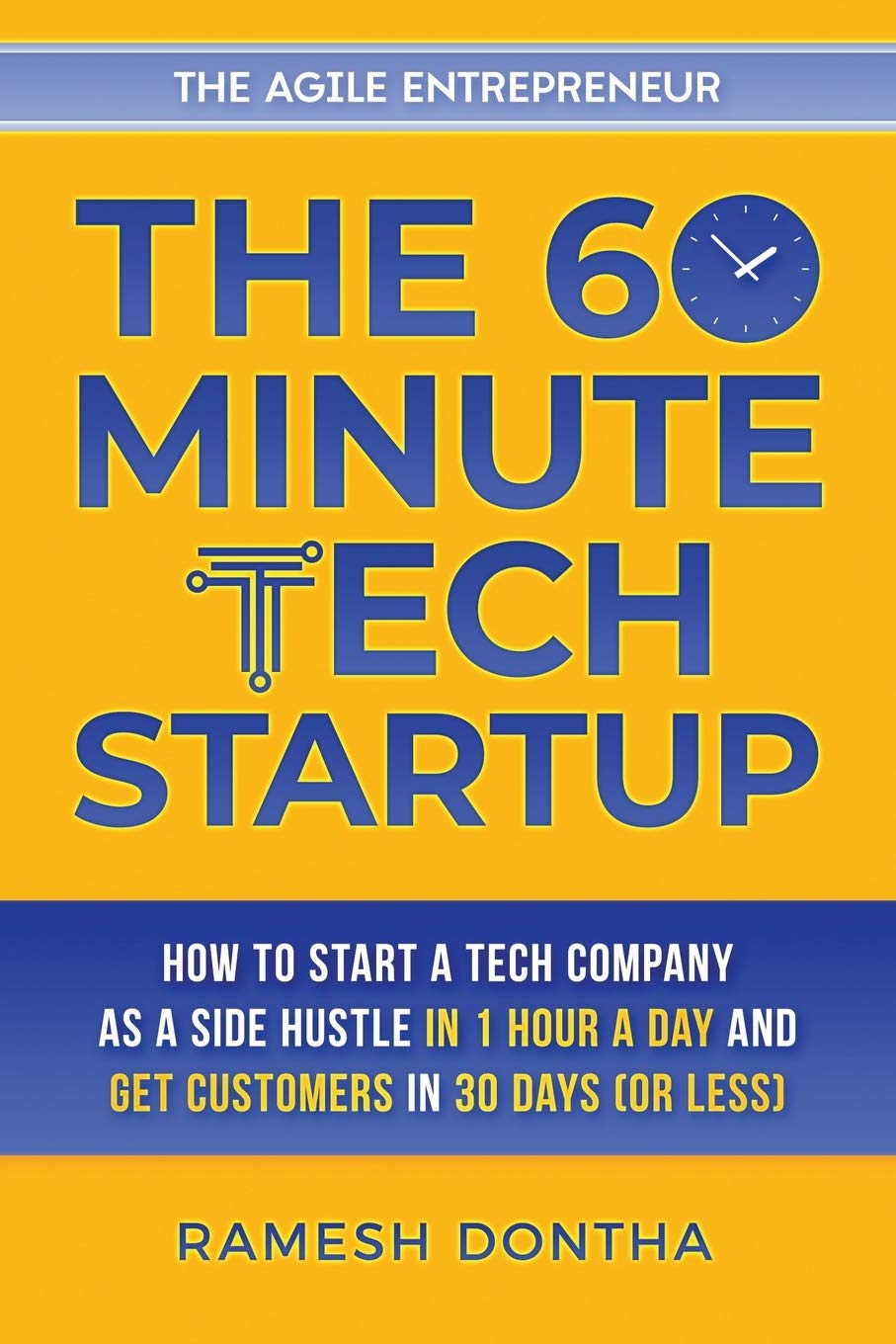 The 60-Minute Tech Startup: How to Start a Tech Company As a Side Hustle in One Hour a Day and Get Customers in Thirty Days (or Less): 2 (The Agile Entrepreneurship Series)