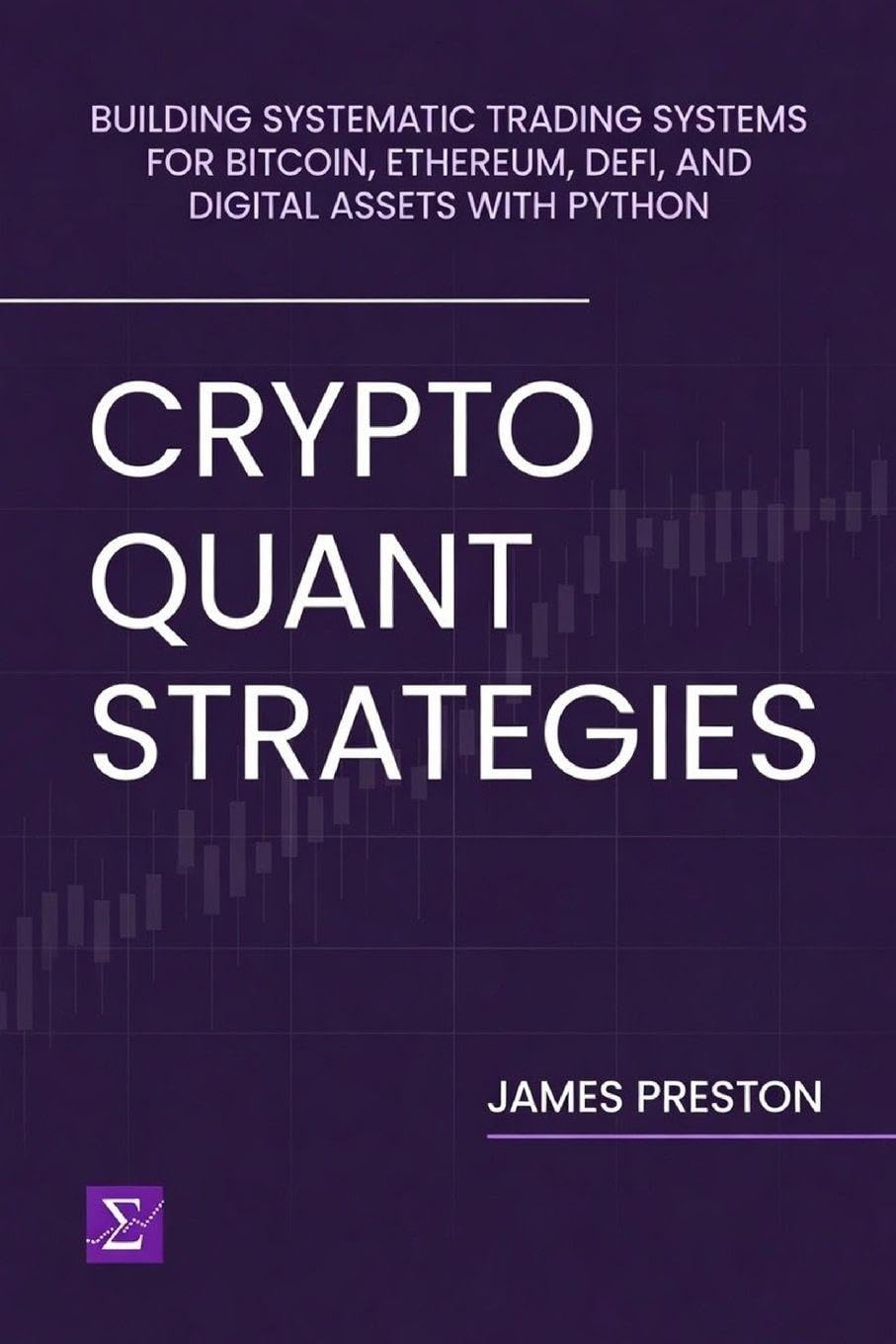 Crypto Quant Strategies: Building Systematic Trading Systems for Bitcoin, Ethereum, DeFi, and Digital Assets with Python