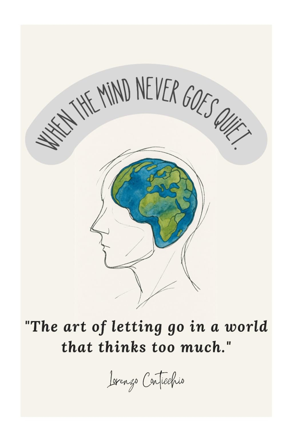 When the mind never goes quiet.: "The art of letting go in a world that thinks too much."