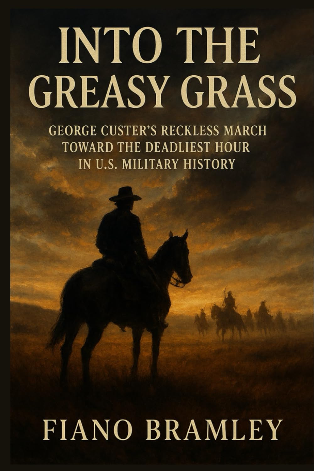 Into the Greasy Grass: George Custer’s Reckless March Toward the Deadliest Hour in U.S. Military History