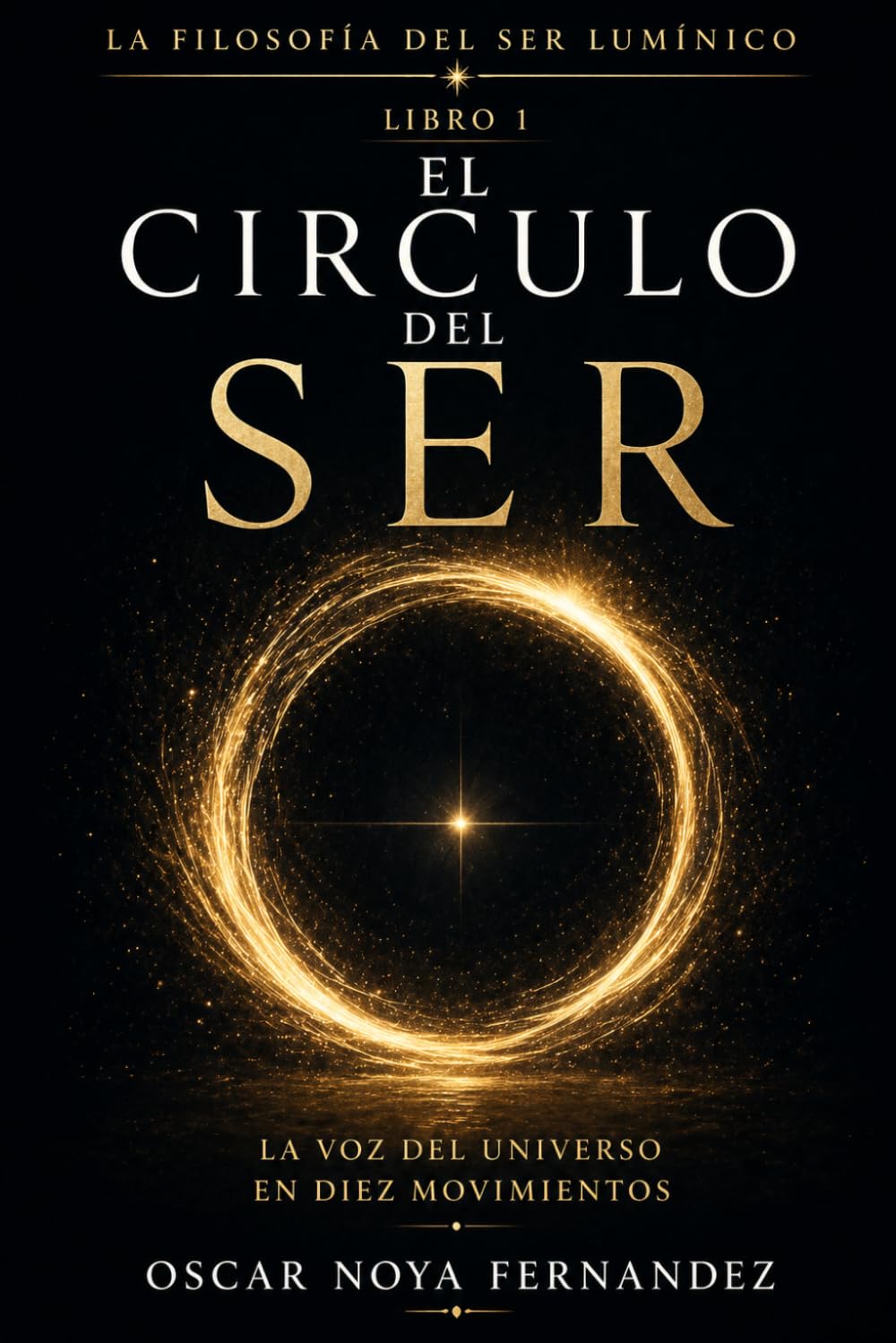 EL CÍRCULO DEL SER: LA VOZ DEL UNIVERSO EN DIEZ MOVIMIENTOS (LA FILOSOFÍA DEL SER LUMÍNICO)