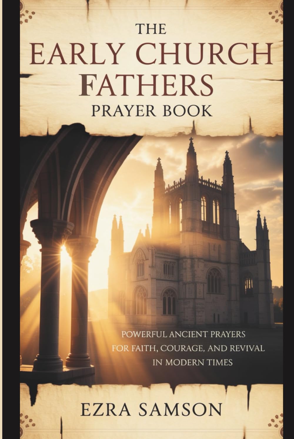 The Early Church Fathers Prayer Book: Powerful Ancient Prayers for Faith, Courage, and Revival in Modern Times