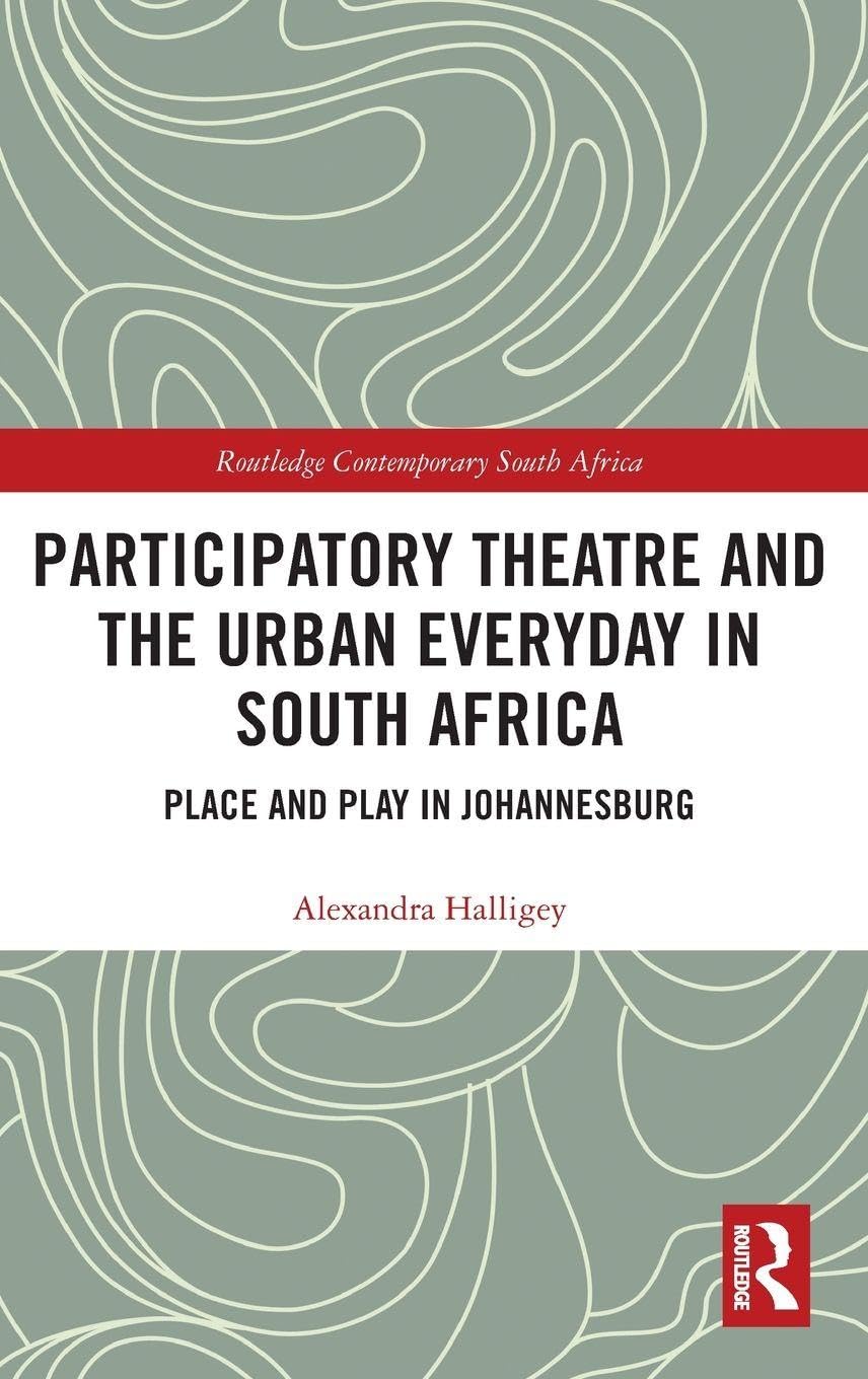 Participatory Theatre and the Urban Everyday in South Africa: Place and Play in Johannesburg (Routledge Contemporary South Africa)      1st Edition