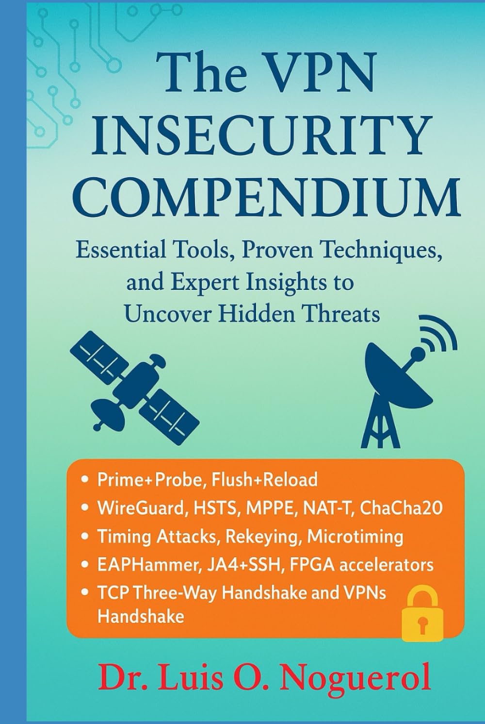 The VPN Insecurity Compendium: Essential Tools, Proven Techniques, and Expert Insights to Uncover Hidden Threats