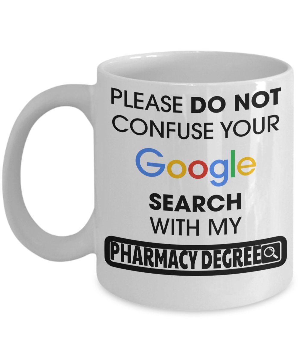 Funny Pharmacist Gifts For Women Or Men - Pharmacist Retirement Gift Idea - Funny Pharmacist Mug - Please Do Not Confuse Your Google Search With My Pharmacy Degree - pharmacy graduation gifts 11 OZ