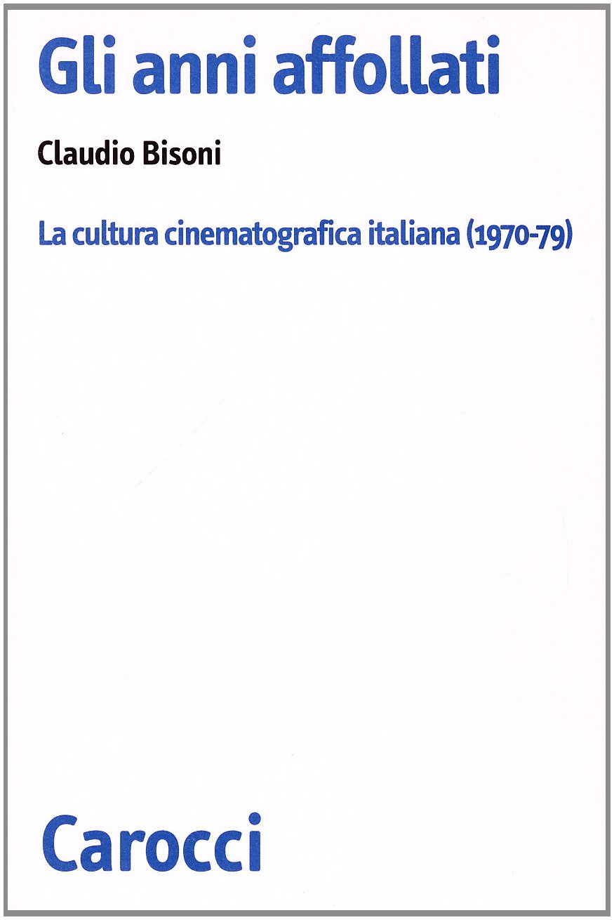 Gli Anni Affollati. La Cultura Cinematografica Italiana (1970-79) - 4