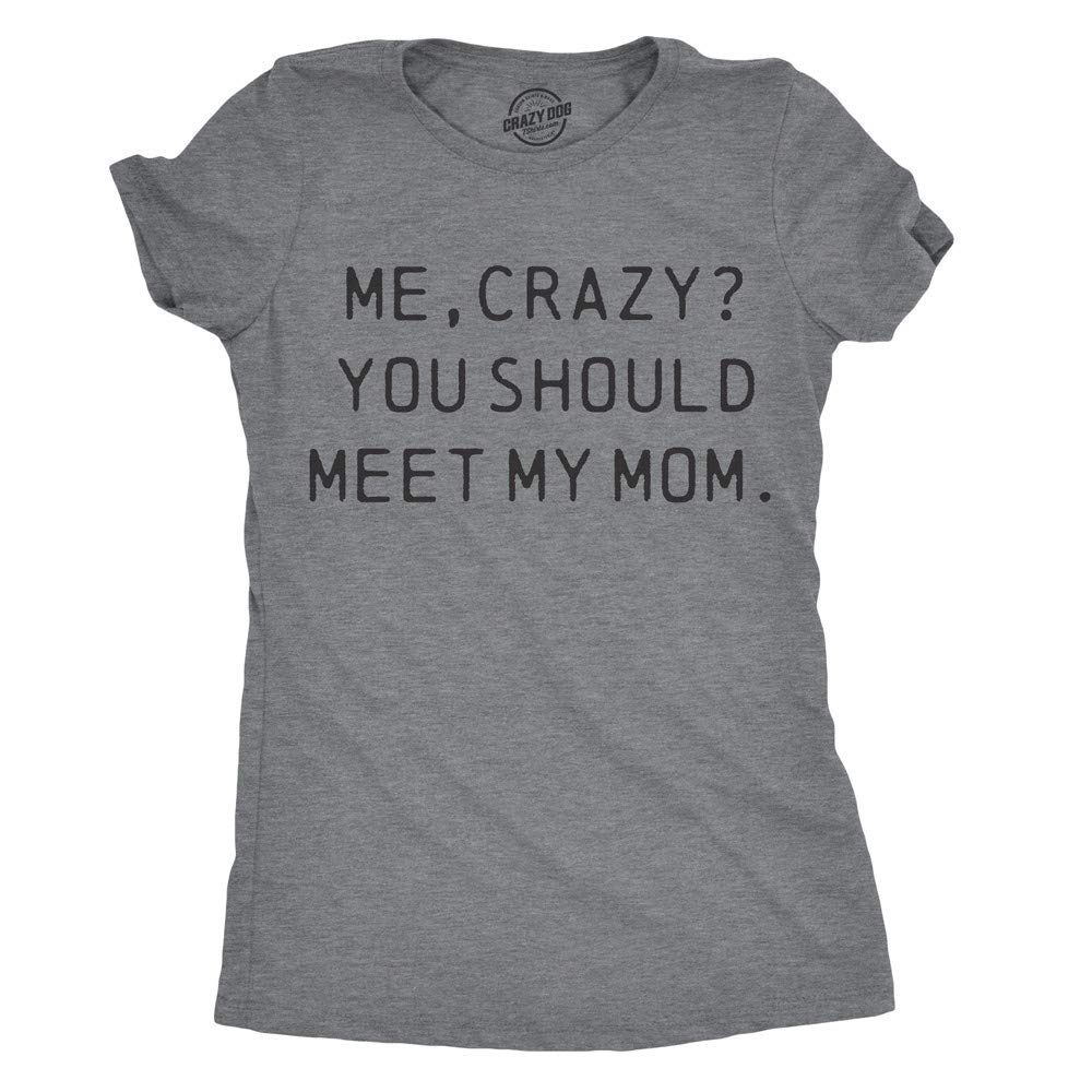 Crazy Dog T-ShirtsWomens Me, Crazy? You Should Meet My Mom Tshirt Funny Mother's Day Tee for Ladies