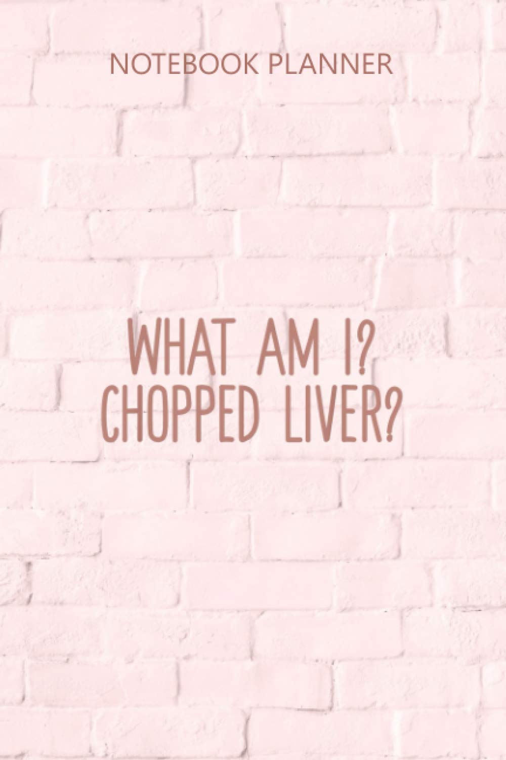 Notebook Planner What Am I Chopped Liver Funny Sarcastic Saying: Monthly, Goals, 6x9 inch, Passion, Diary, To Do, Over 100 Pages, Planner