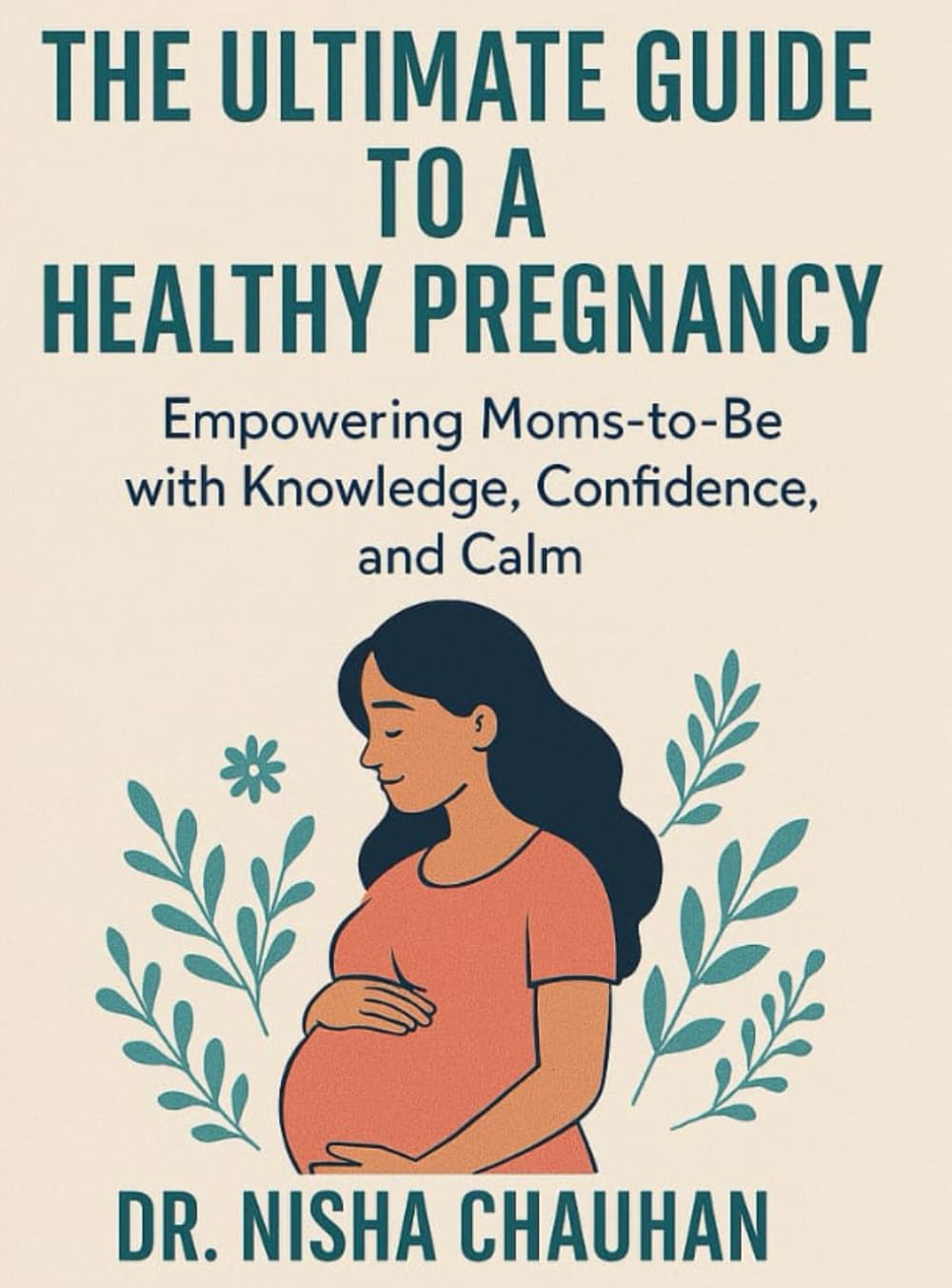 The Ultimate Guide to a Healthy Pregnancy: Empowering Moms-to-Be with Knowledge, Confidence, and Calm