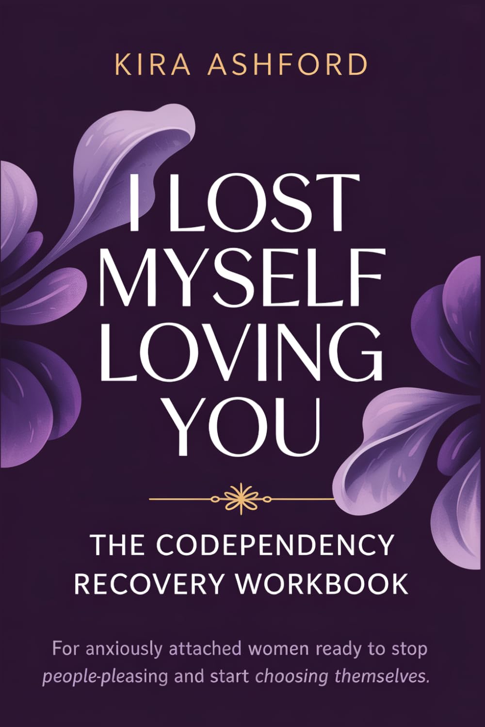 I Lost Myself Loving You: The Codependency Recovery Workbook: For Anxiously Attached Women Ready to Stop People-Pleasing and Start Choosing Themselves