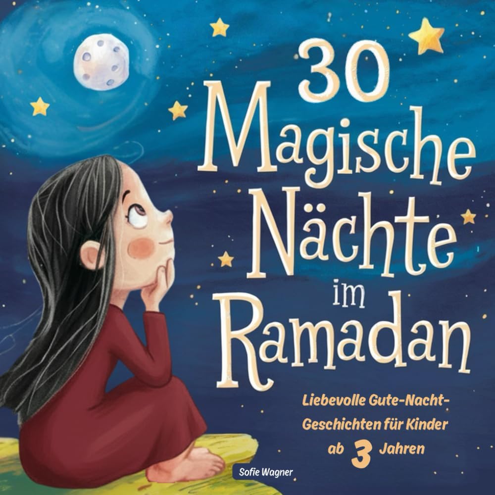30 magische Nächte im Ramadan: Liebevolle Gute-Nacht-Geschichten für Kinder ab 3 Jahren - 30 besondere Vorleseabende im heiligen Monat Ramadan