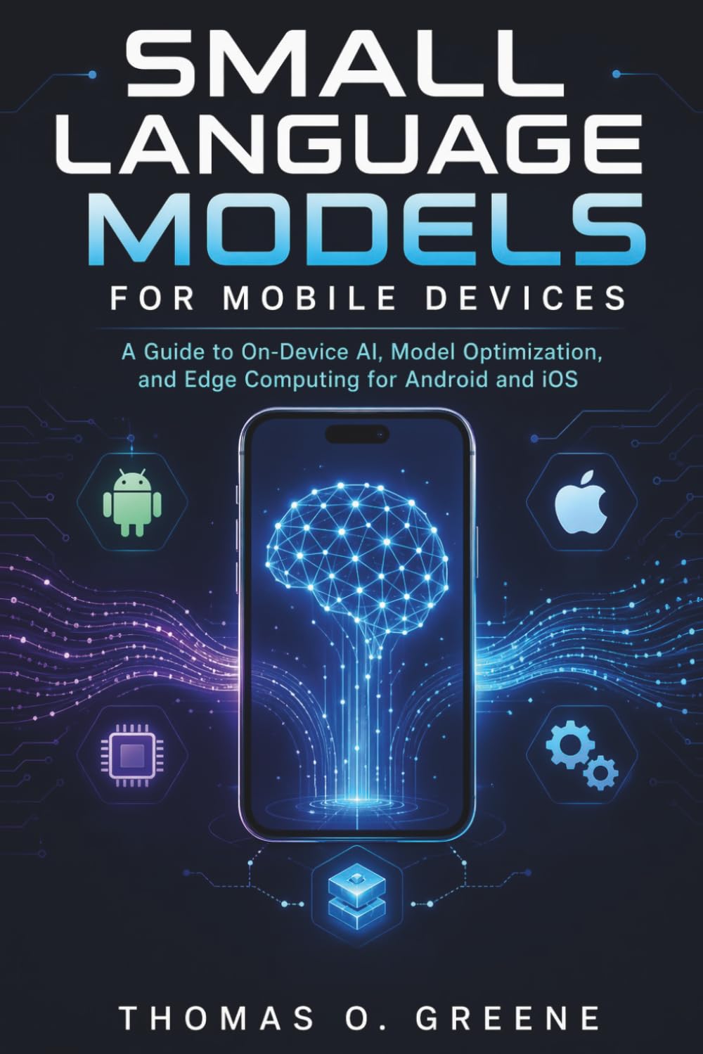 Small Language Models for Mobile Devices: A Guide to On-Device AI, Model Optimization, and Edge Computing for Android and iOS