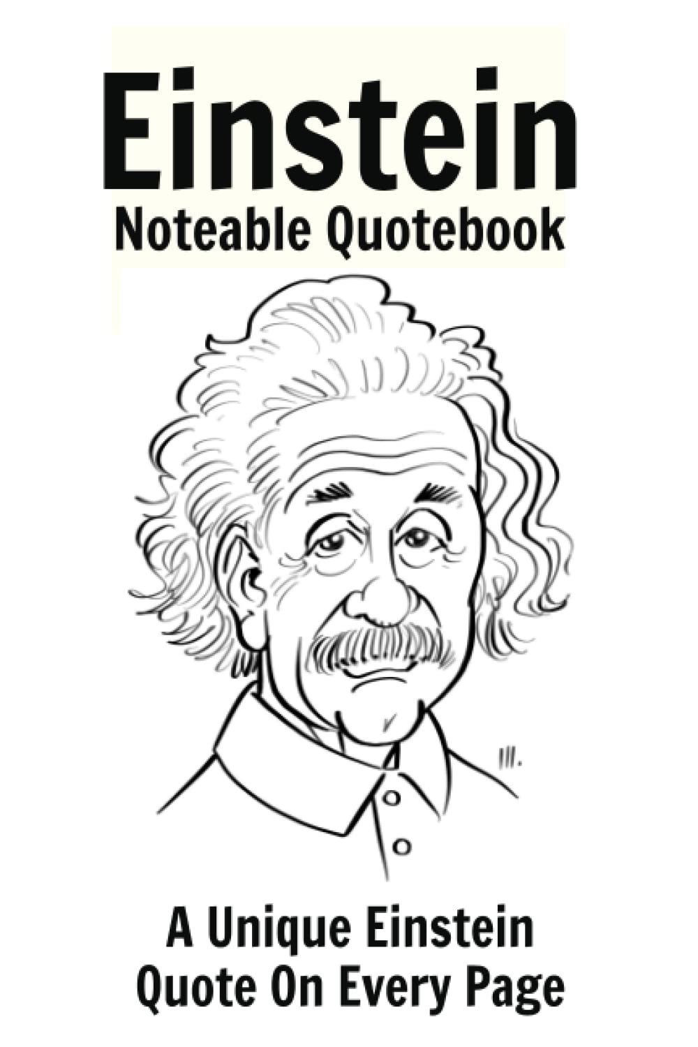 Einstein Noteable Quotebook: A Unique Albert Einstein Quote On Every Page
