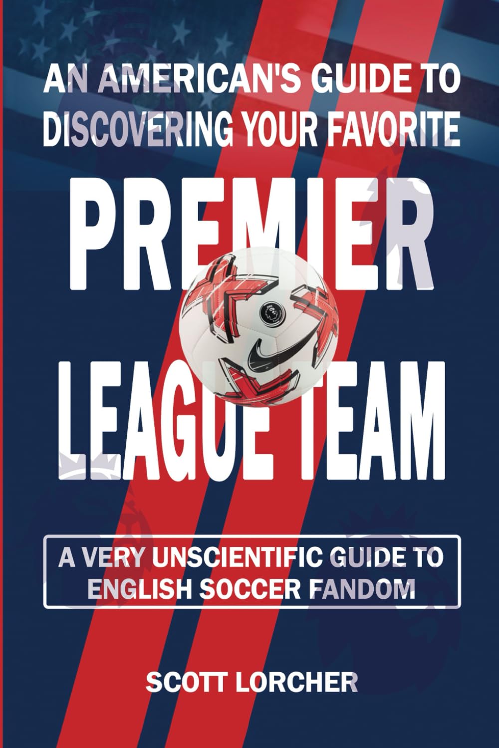 An American's Guide to Choosing Your Favorite English Premier League Team: A Very Unscientific Guide to English Soccer Fandom