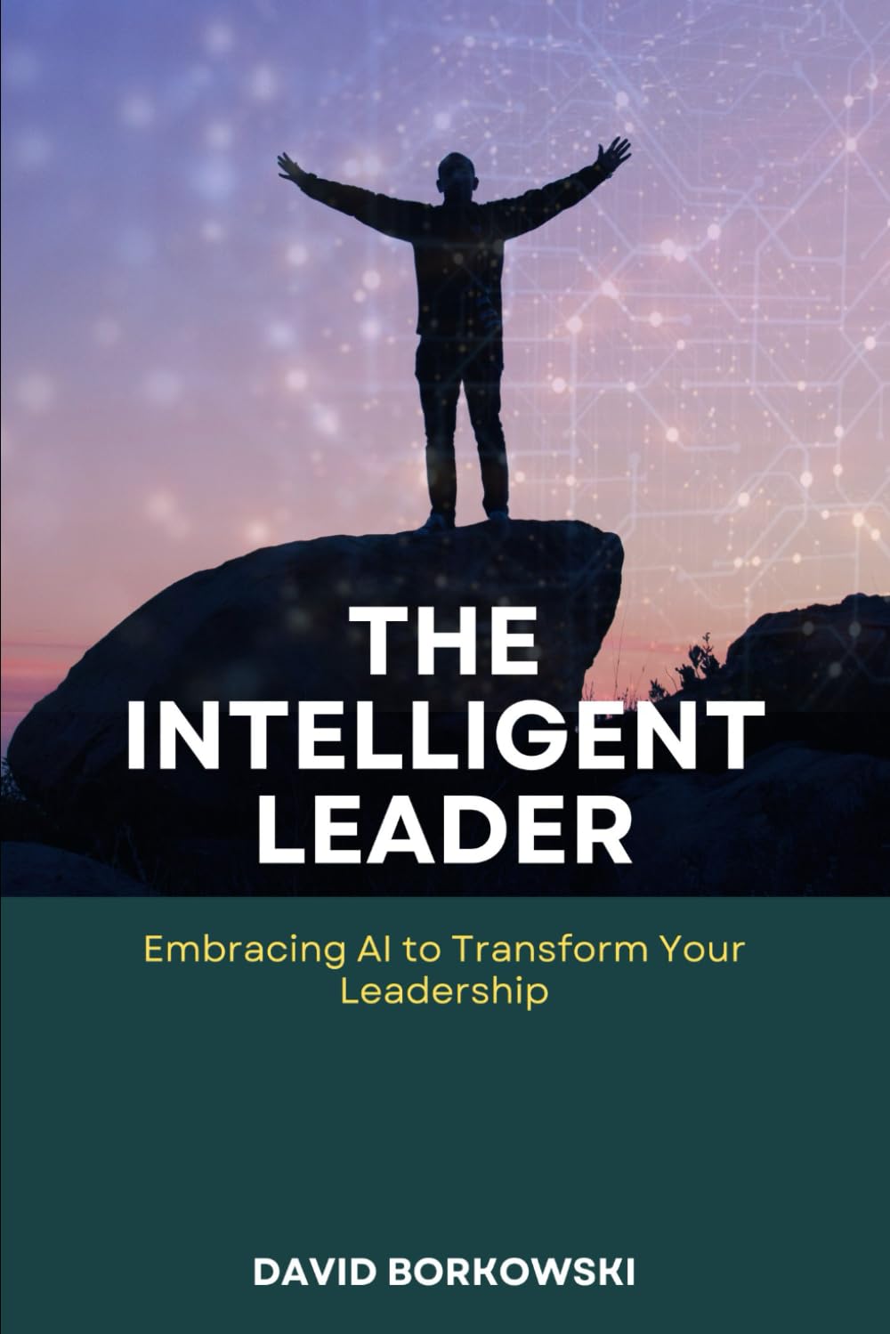 The Intelligent Leader: Embracing AI to Transform Your Leadership