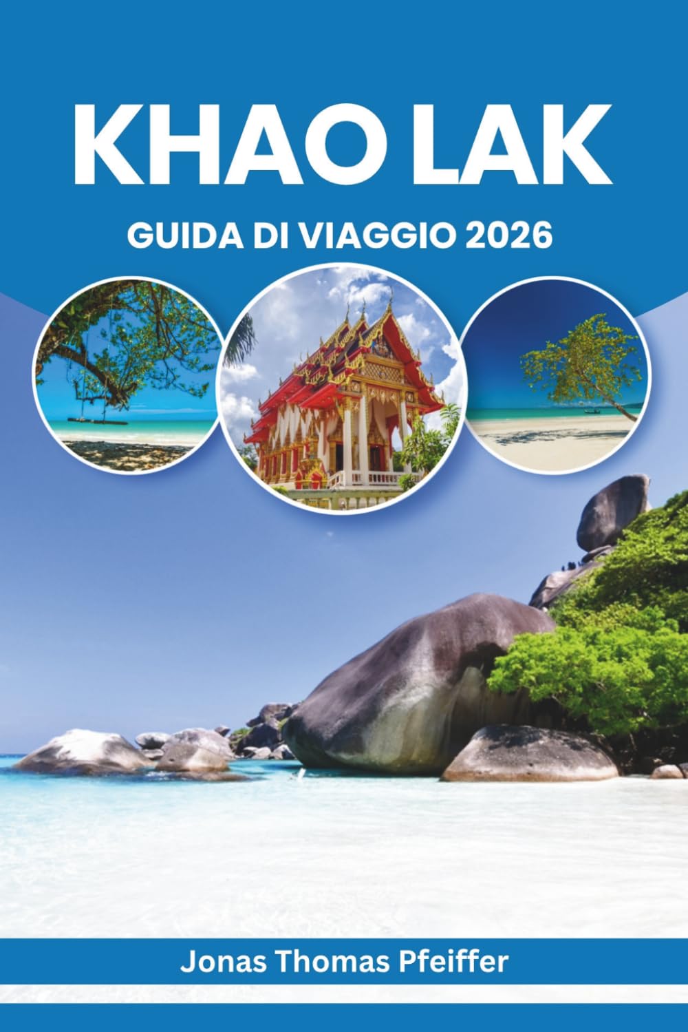 KHAO LAK GUIDA DI VIAGGIO 2026: Spiagge incontaminate, avventure nella giungla, fughe per le isole, sapori locali, tradizioni culturali, ritiri per il ... il sereno paradiso costiero della Thailandia
