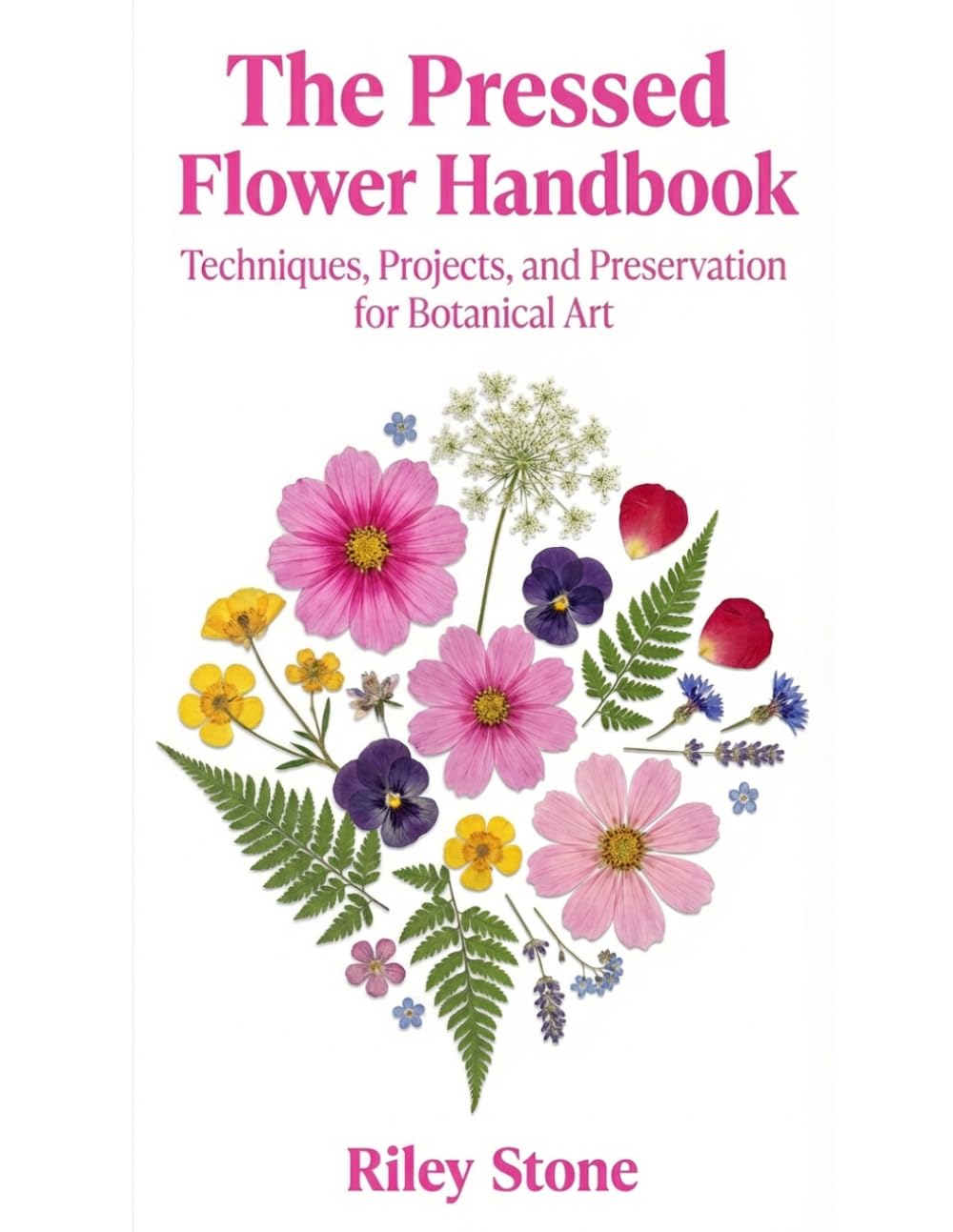 THE PRESSED FLOWER HANDBOOK: Techniques, Projects, and Preservation for Botanical Art
