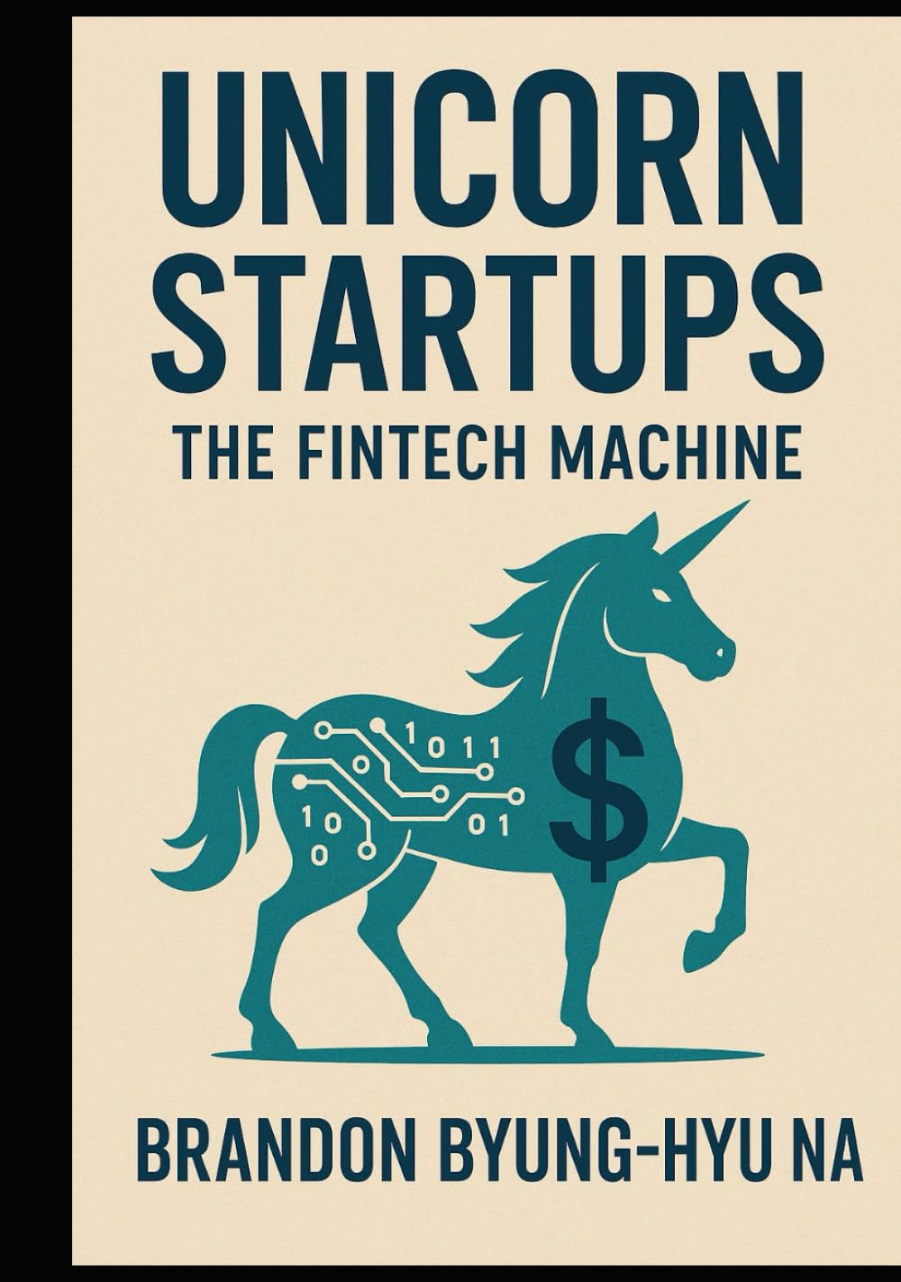 UNICORN STARTUPS: The FinTech Machine: How 14 Unicorn Startups Rebuilt the Financial System—& What Founders Can Learn from Them (Startup Mastery)