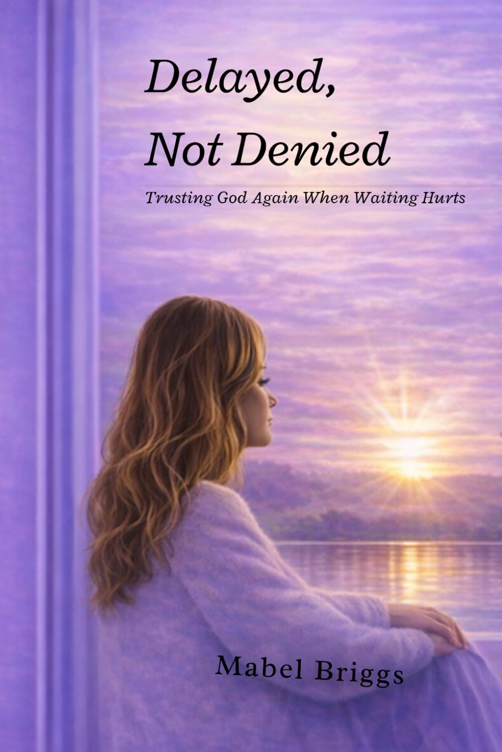 Delayed Not Denied: Trusting God Again When Waiting Hurts