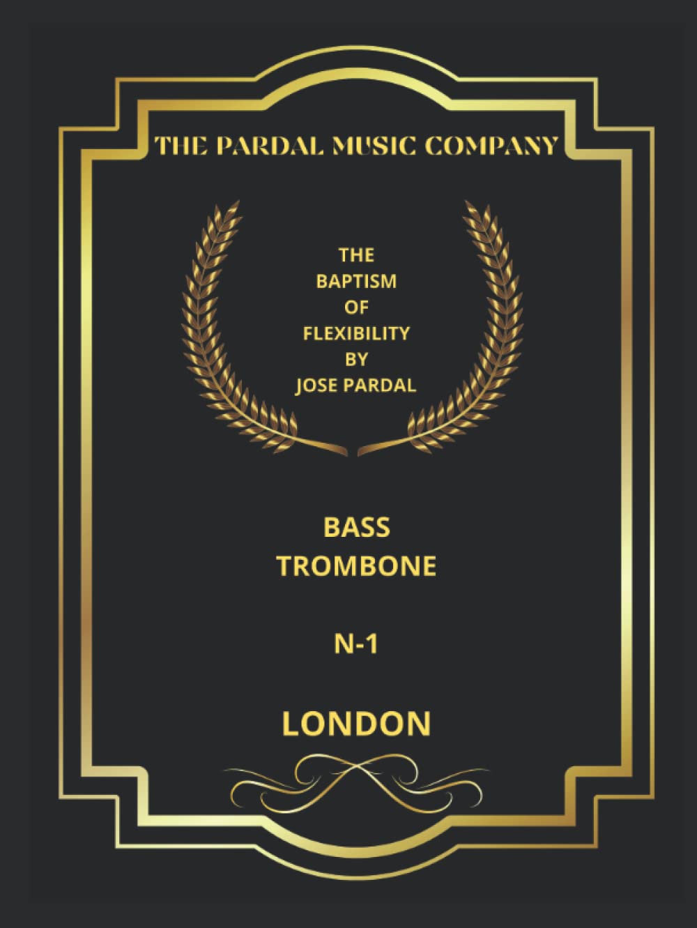 THE BAPTISM OF FLEXIBILITY BY JOSE PARDAL N-1 BASS TROMBONE: LONDON (THE BAPTISM OF FLEXIBILITY BY JOSE PARDAL BASS TROMBONE LONDON)