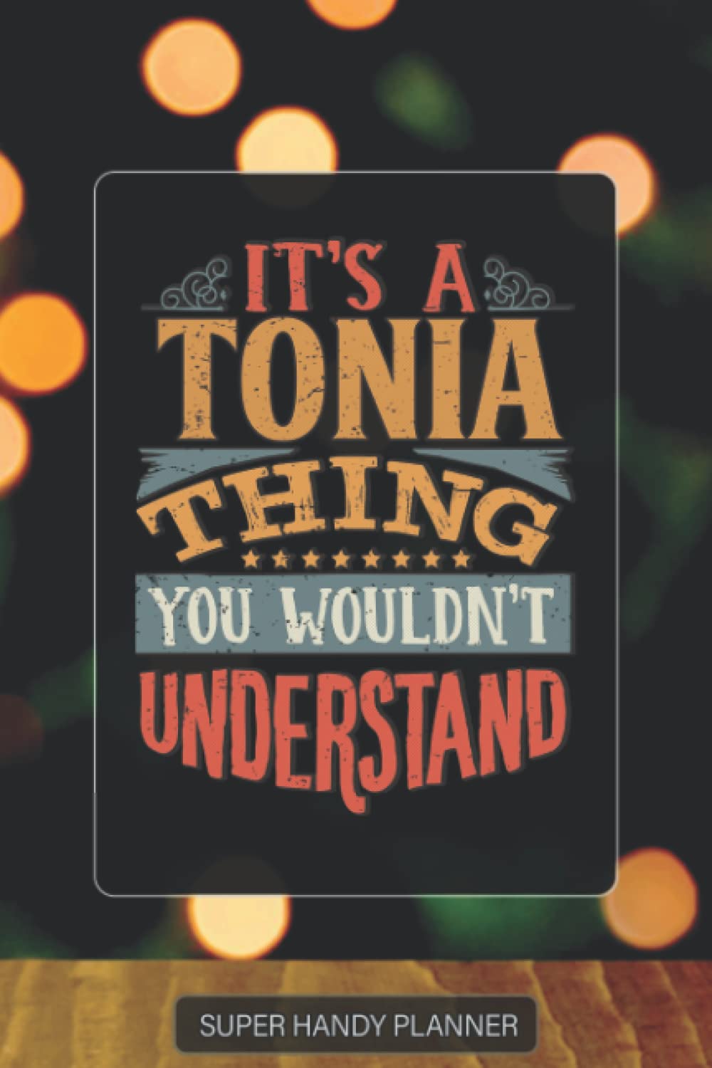Tonia: It's A Tonia Thing You Wouldnt Understand - Custom Name Gift Planner Calendar Notebook Journal