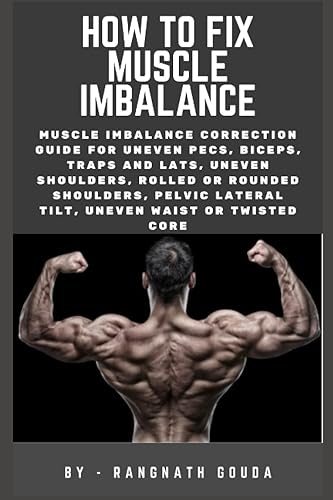 How to fix muscle imbalance: Muscle imbalance correction guide for uneven pecs, biceps, traps and lats, uneven shoulders, Rolled or rounded shoulders, pelvic lateral tilt, uneven waist or twisted core