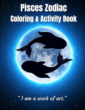 Pisces Zodiac Coloring & Activity Book: Astrological Zodiac Book /Zodiac Activity Book/ Pisces Sign /Coloring Book Anti-Stress /Astrology and Horoscope Coloring pages plus Activities