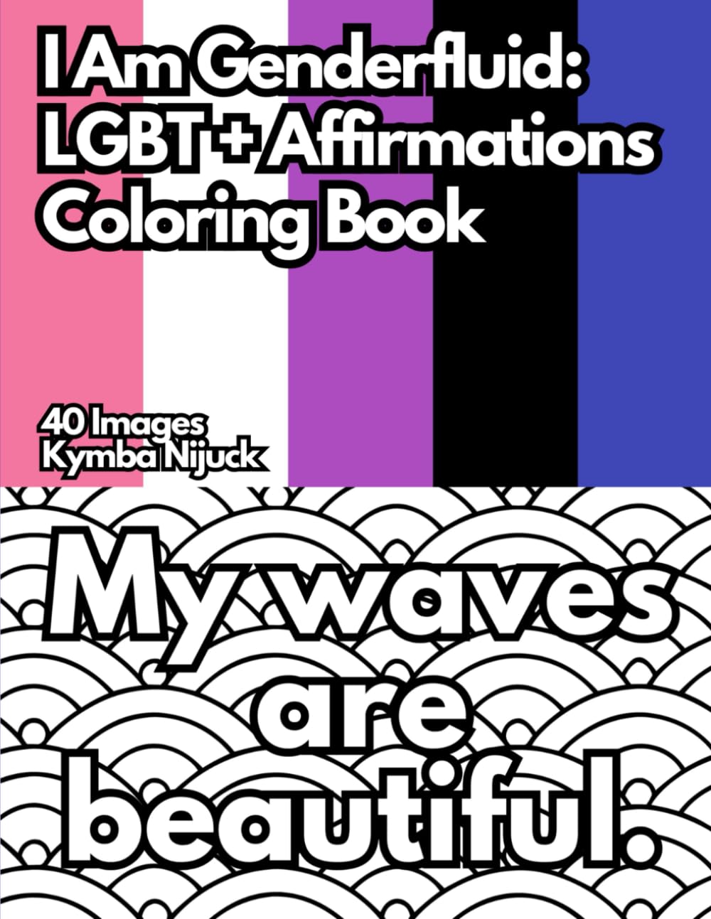 I Am Genderfluid: An LGBT+ Affirmation Coloring Book: 40 Uplifting Pages to Color for Pride and Self-Love (Queer Affirmation Coloring Books)