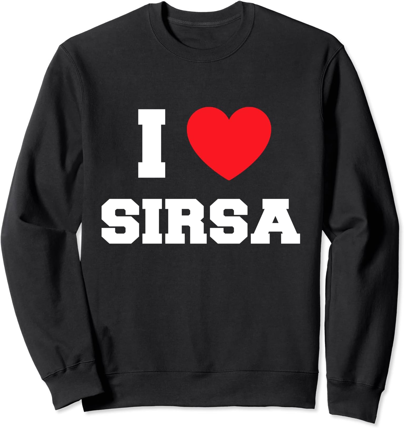 I love Sirsa Sweatshirt