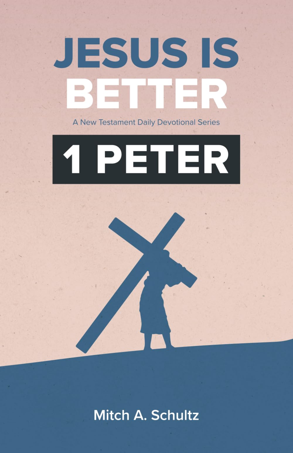 1 Peter: Jesus Is Better (Jesus is Better; A New Testament Daily Devotional Series)