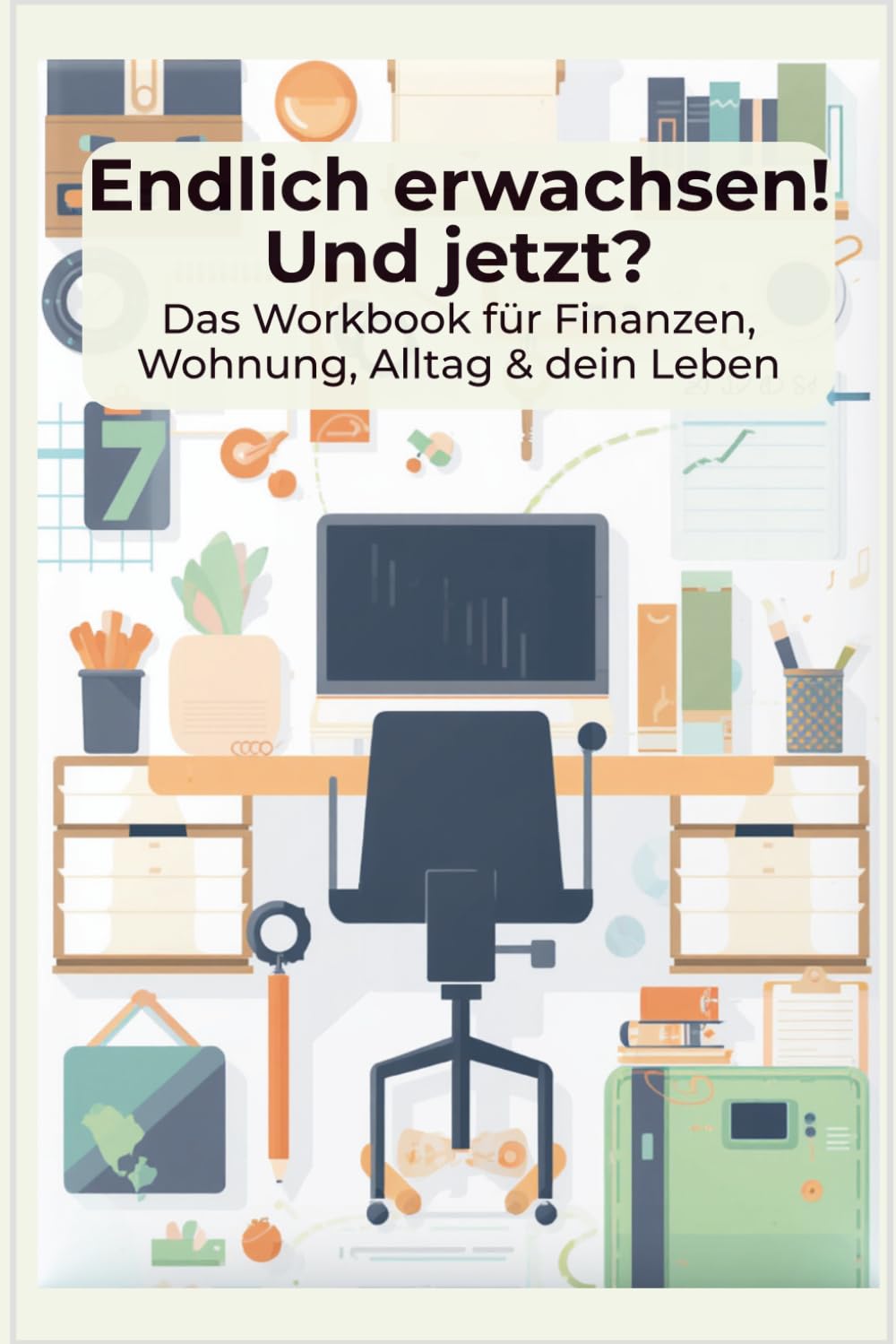 Endlich erwachsen! Und jetzt? Dein Workbook für Finanzen, Wohnung & Alltag: Mit Budgetplanung, Sparziele, Haushaltsbuch, erste Wohnung, Umzug, Verträge und vielem mehr