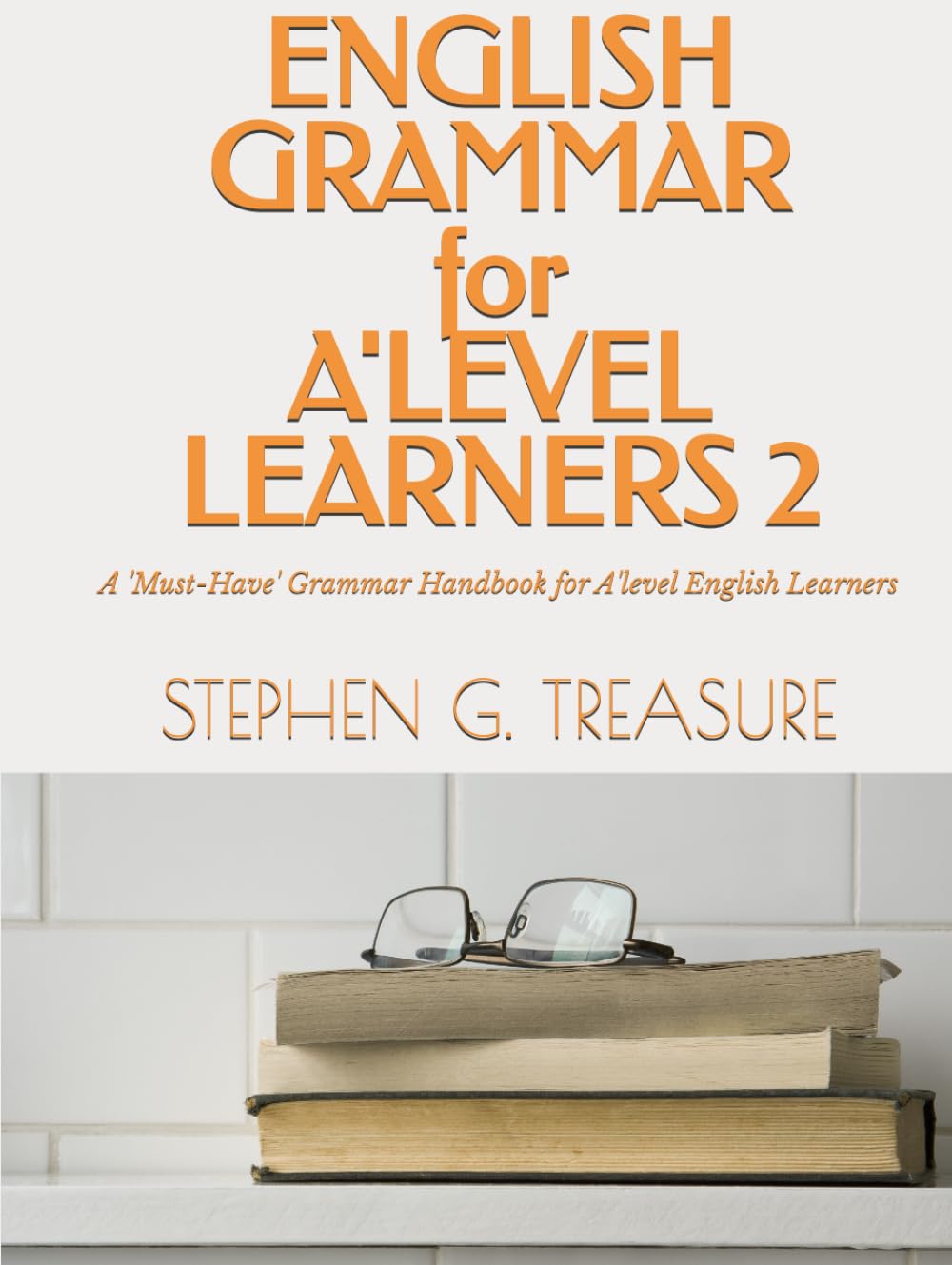 ENGLISH GRAMMAR FOR A'LEVEL LEARNERS 2: A 'Must-Have' Grammar Handbook for A'level English Learners (ENGLISH GRAMMAR SERIES)