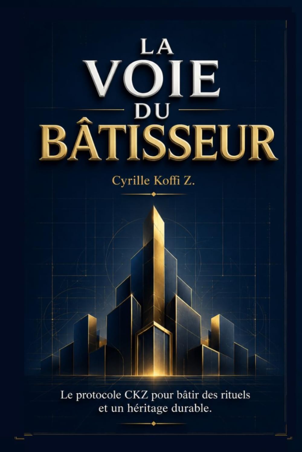 La Voie du Bâtisseur: Le protocole CKZ pour bâtir des rituels de fer et un héritage durable (Méthode CKZ)