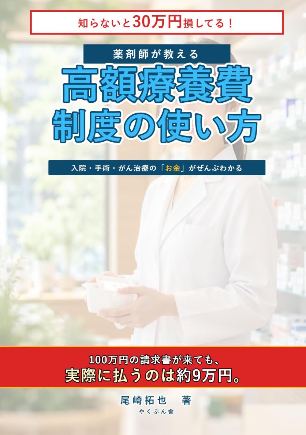薬剤師が教える 高額療養費制度の使い方: 【2026年8月改正対応】入院・手術・がん治療で「数十万円」損しない申請術と新「年間上限」の使い方 (医療費で損しないシリーズ)