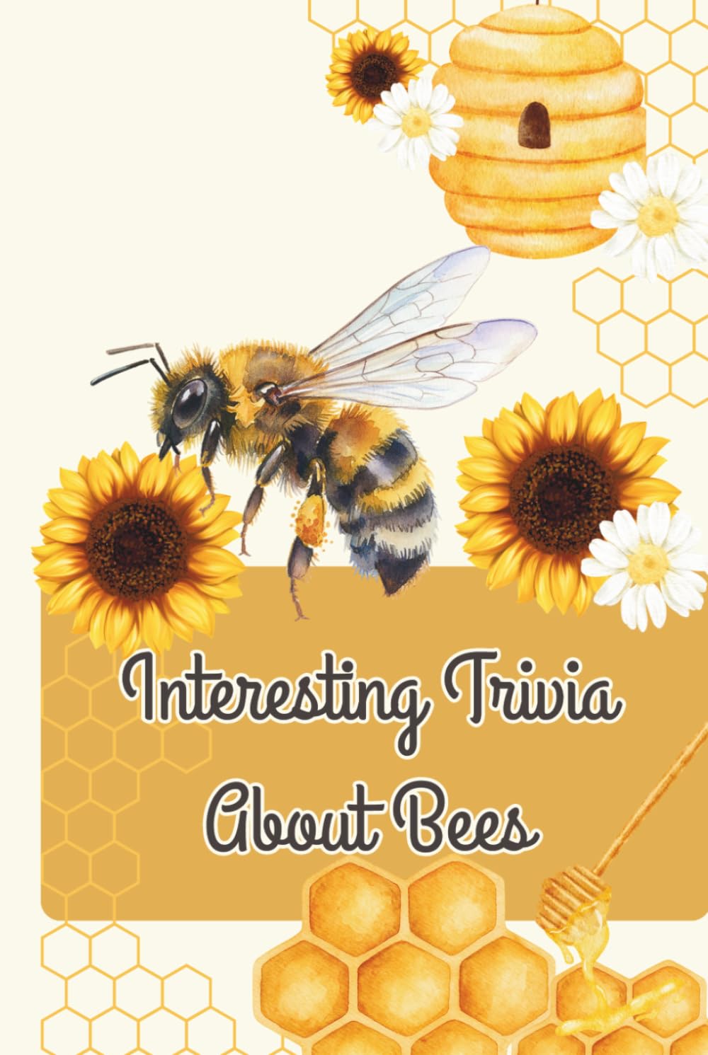 Interesting Trivia About Bees: 100 Fun Questions and Fascinating Facts About Honey Bees, Pollination, Hives, and Nature's Little Helpers