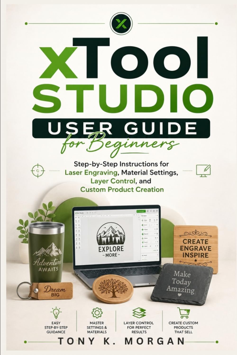 xTool Studio User Guide for Beginners: Step-by-Step Instructions for Laser Engraving, Material Settings, Layer Control, and Custom Product Creation (Graphics design and Videos editing guide updates)