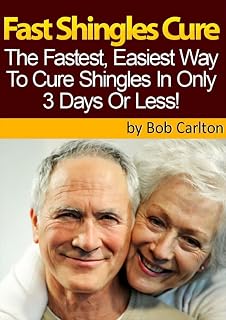 Fast Shingles Cure - How To Cure Shingles In 3 Days Or Less: Learn A Proven Step-By-Step Method To Cure Shingles In 3 Days Or Less!