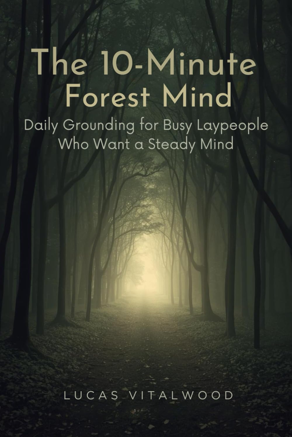 The 10-Minute Forest Mind: Daily Grounding for Busy Laypeople Who Want a Steady Mind (Forest Path for Everyday Life)