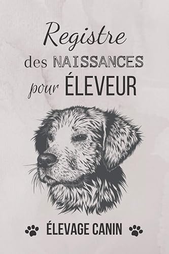 Registre des naissances pour éleveur - Elevage canin: Carnet de bord à l'usage des éleveurs - Elevage de chiens - 10 portées de chiots - Journal de suivi à remplir - Suivi complet des naissances.