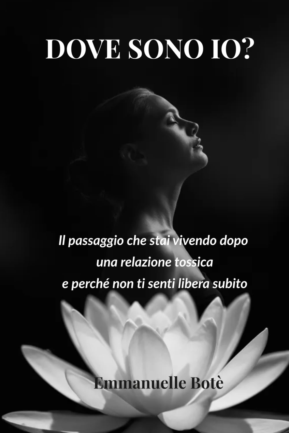 DOVE SONO IO?: Il passaggio che stai vivendo dopo una relazione tossica e perché non ti senti libera (Libri sulla Consapevolezza Relazionale)