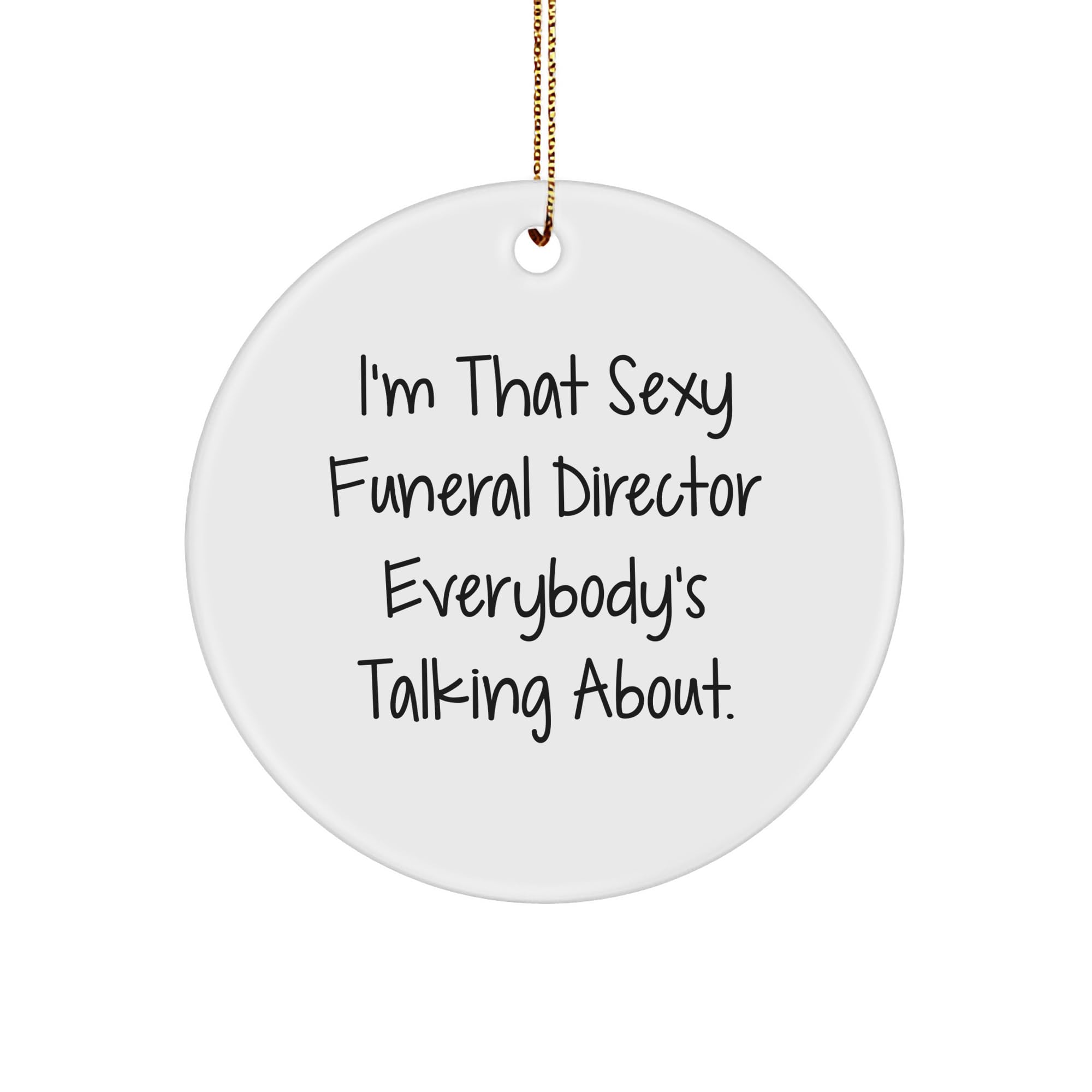 Funny Funeral Director - I'm That Sexy Funeral Director Everybody's Talking about Gifts - Sarcastic Circle Ornament Christmas Unique Gifts for Funeral Directors from Daughter to Dad