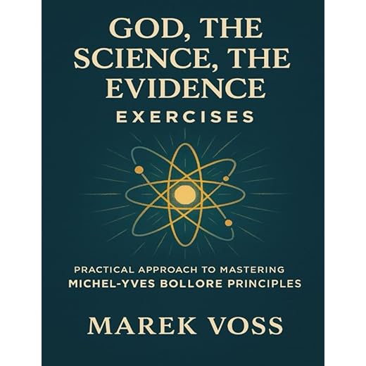 God, the Science, the Evidence Exercises: Practical Approach to Mastering Michel-Yves Bollore Principles