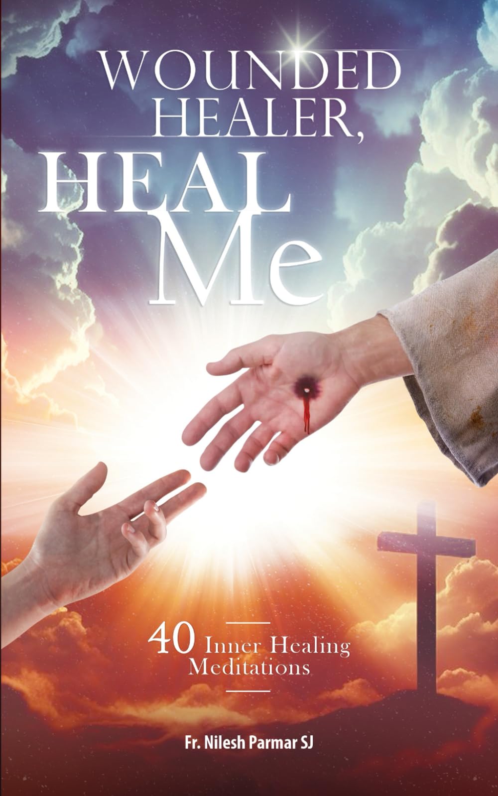 Wounded Healer, Heal Me: 40 Inner Healing Meditations: 3 (Ignatian Spirituality)