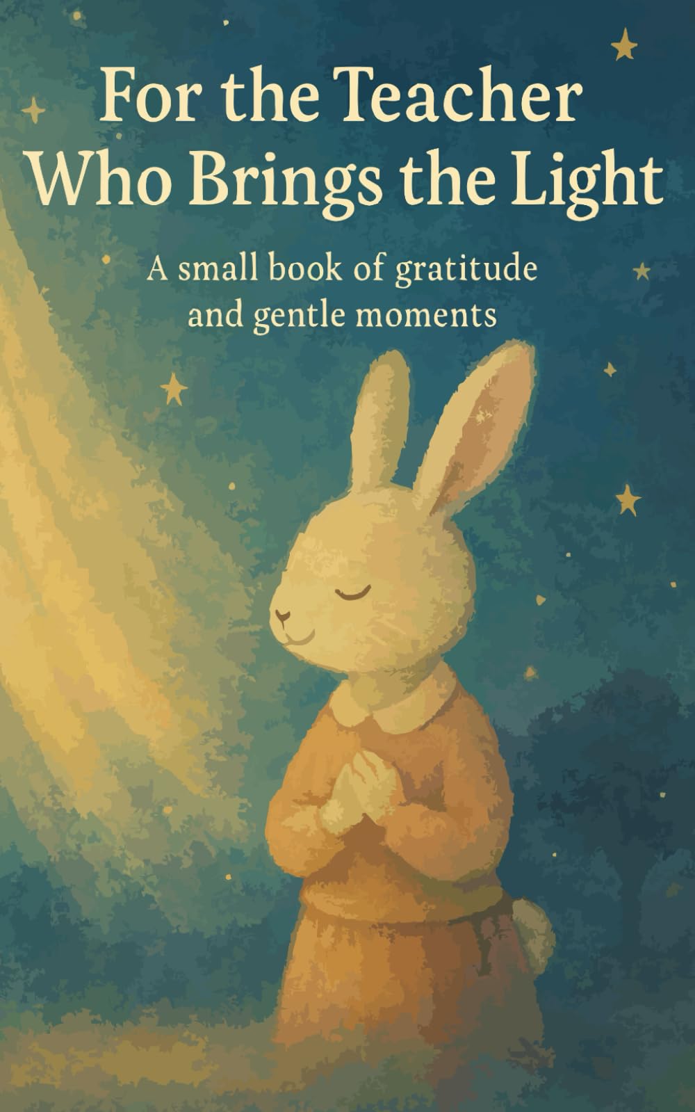 For the Teacher Who Brings the Light: A small book of gratitude and gentle moments.: A gentle and heartwarming 5×8 illustrated book filled with ... for teachers (Heart of the Job Series)