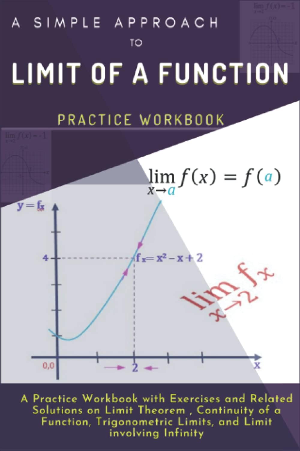 A Simple Approach to Limit of a Function: A Practice Workbook with Exercises and Related Solutions on Limit Theorem, Continuity of a function, Trigonometric Limits, and Limit involving Infinity. Paperback – Import
